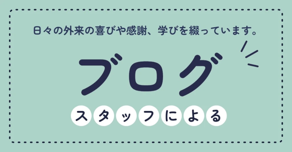 スタッフブログ。日々の外来の喜びや感謝、学びを綴っています。